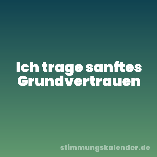 Ich trage sanftes Grundvertrauen