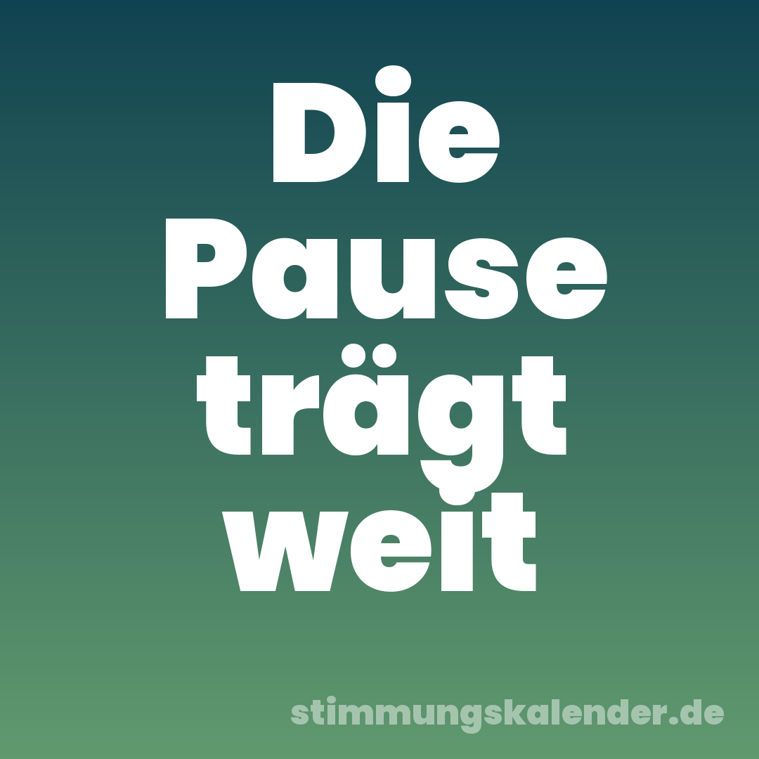 Die Pause trägt weit