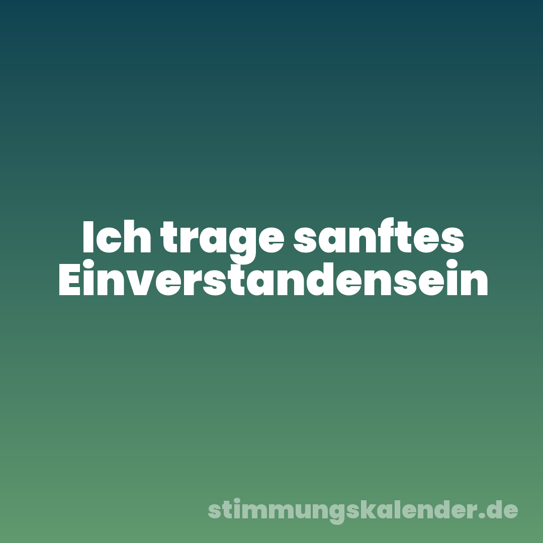 Ich trage sanftes Einverstandensein