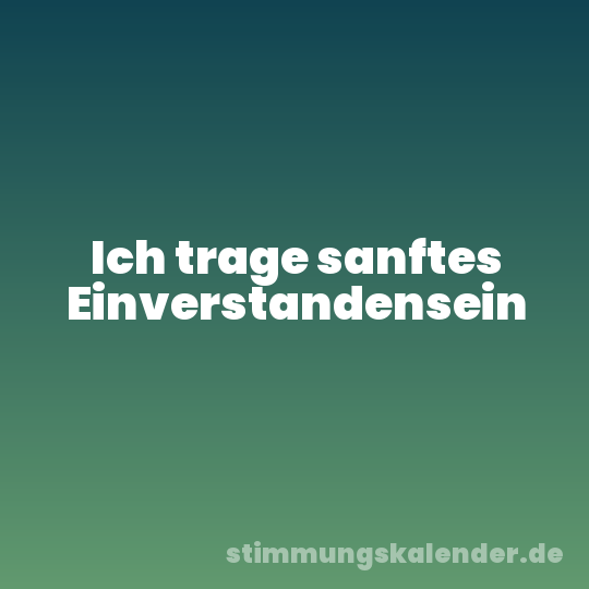 Ich trage sanftes Einverstandensein