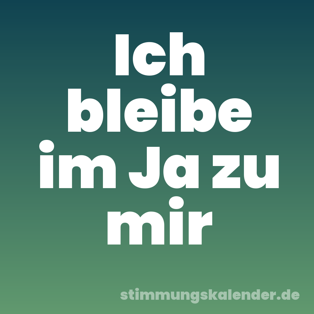 Ich bleibe im Ja zu mir