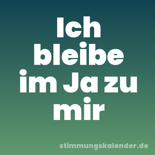 Ich bleibe im Ja zu mir