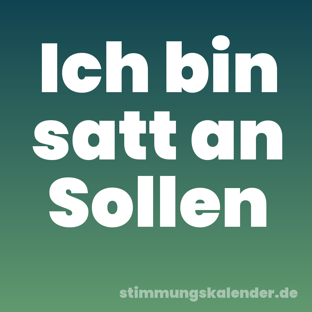 Ich bin satt an Sollen