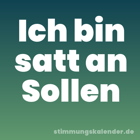 Ich bin satt an Sollen