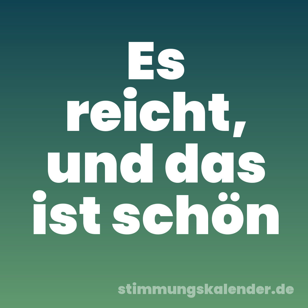 Es reicht, und das ist schön