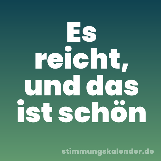 Es reicht, und das ist schön