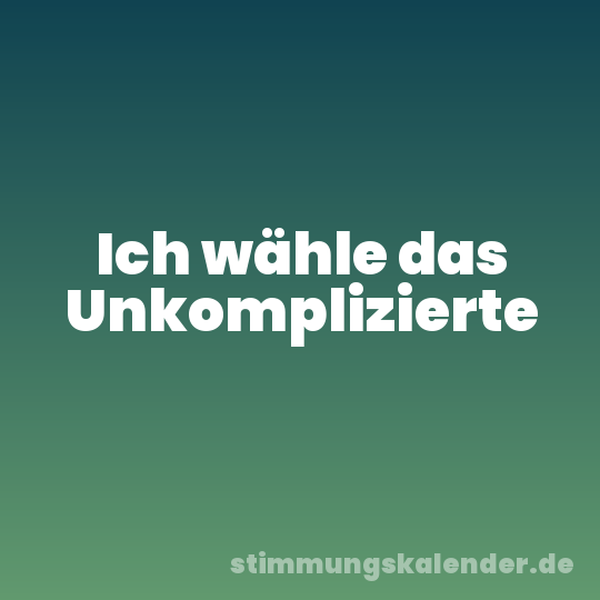 Ich wähle das Unkomplizierte
