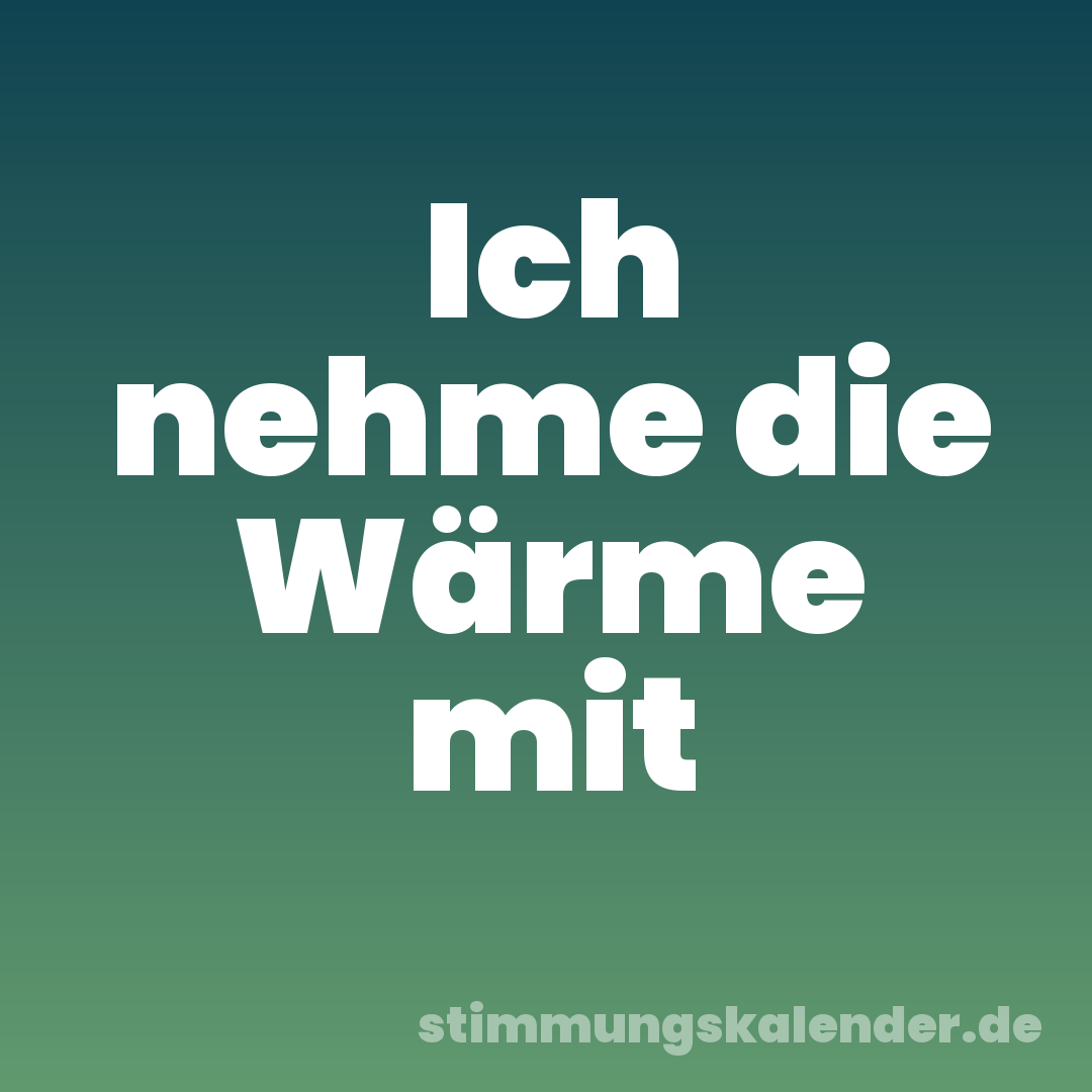 Ich nehme die Wärme mit