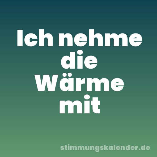 Ich nehme die Wärme mit