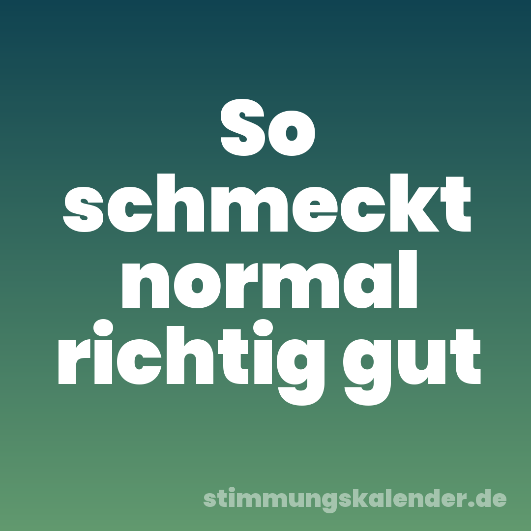 So schmeckt normal richtig gut