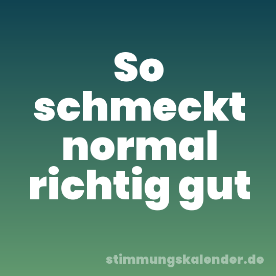 So schmeckt normal richtig gut