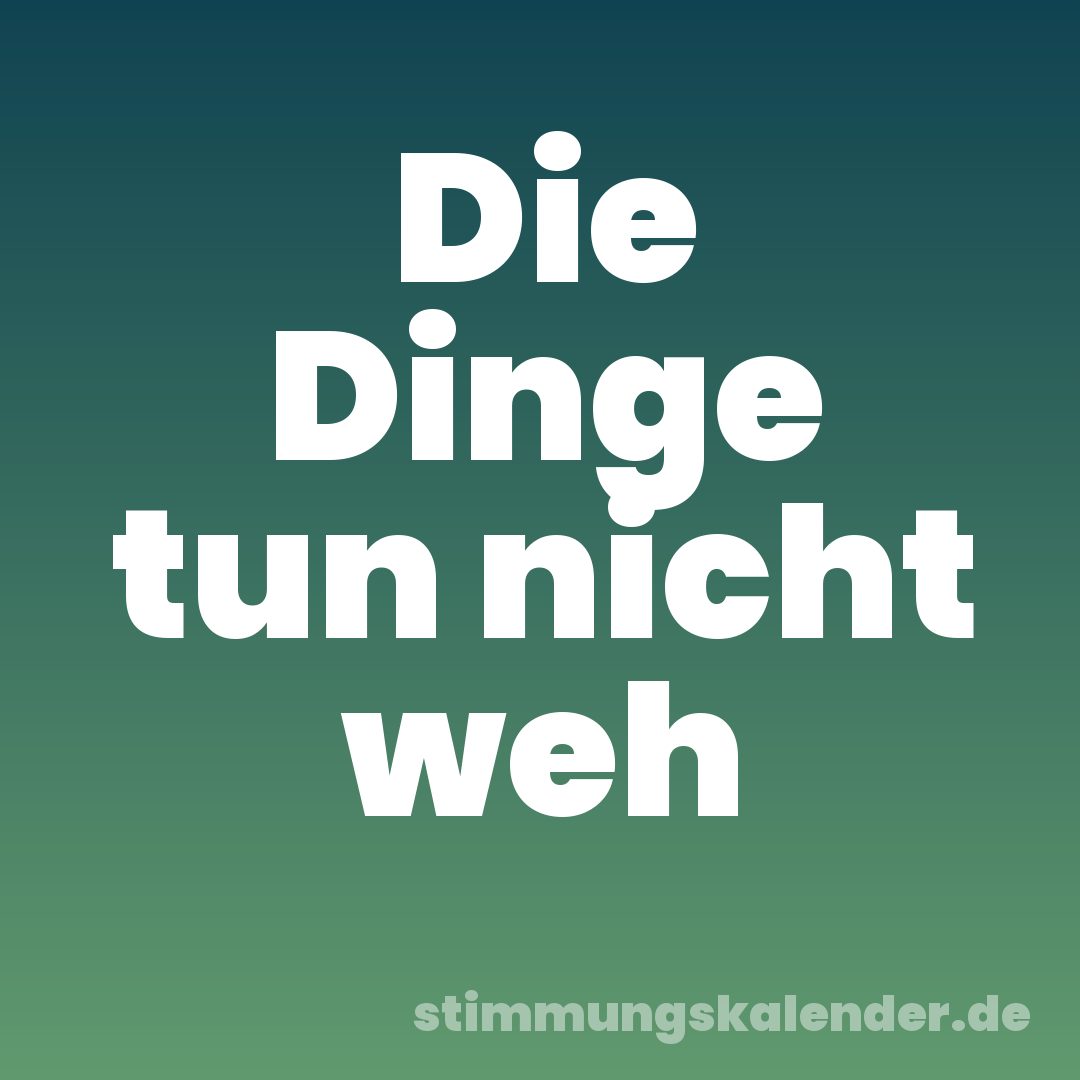 Die Dinge tun nicht weh