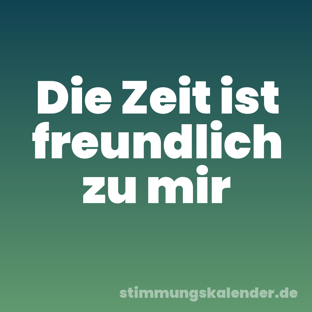 Die Zeit ist freundlich zu mir