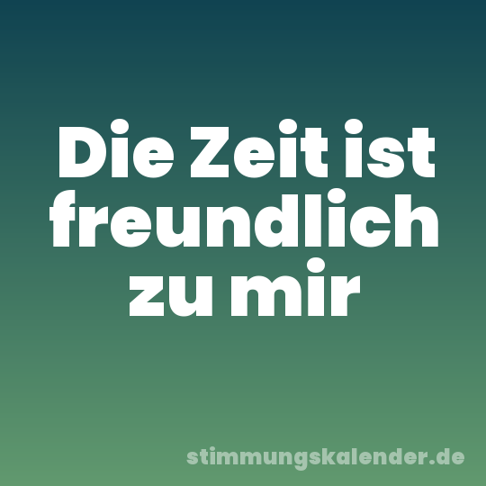 Die Zeit ist freundlich zu mir
