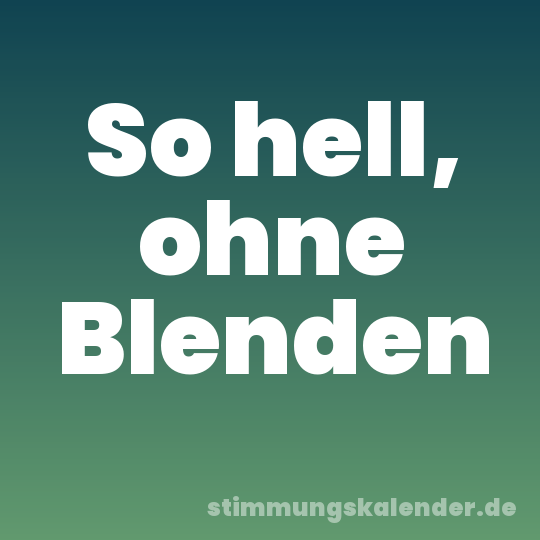 So hell, ohne Blenden