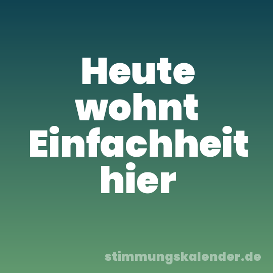Heute wohnt Einfachheit hier