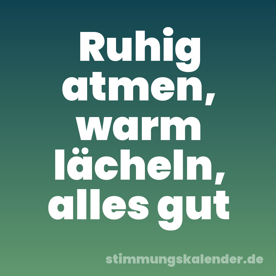 Ruhig atmen, warm lächeln, alles gut