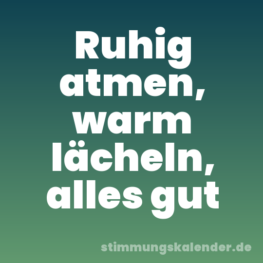 Ruhig atmen, warm lächeln, alles gut