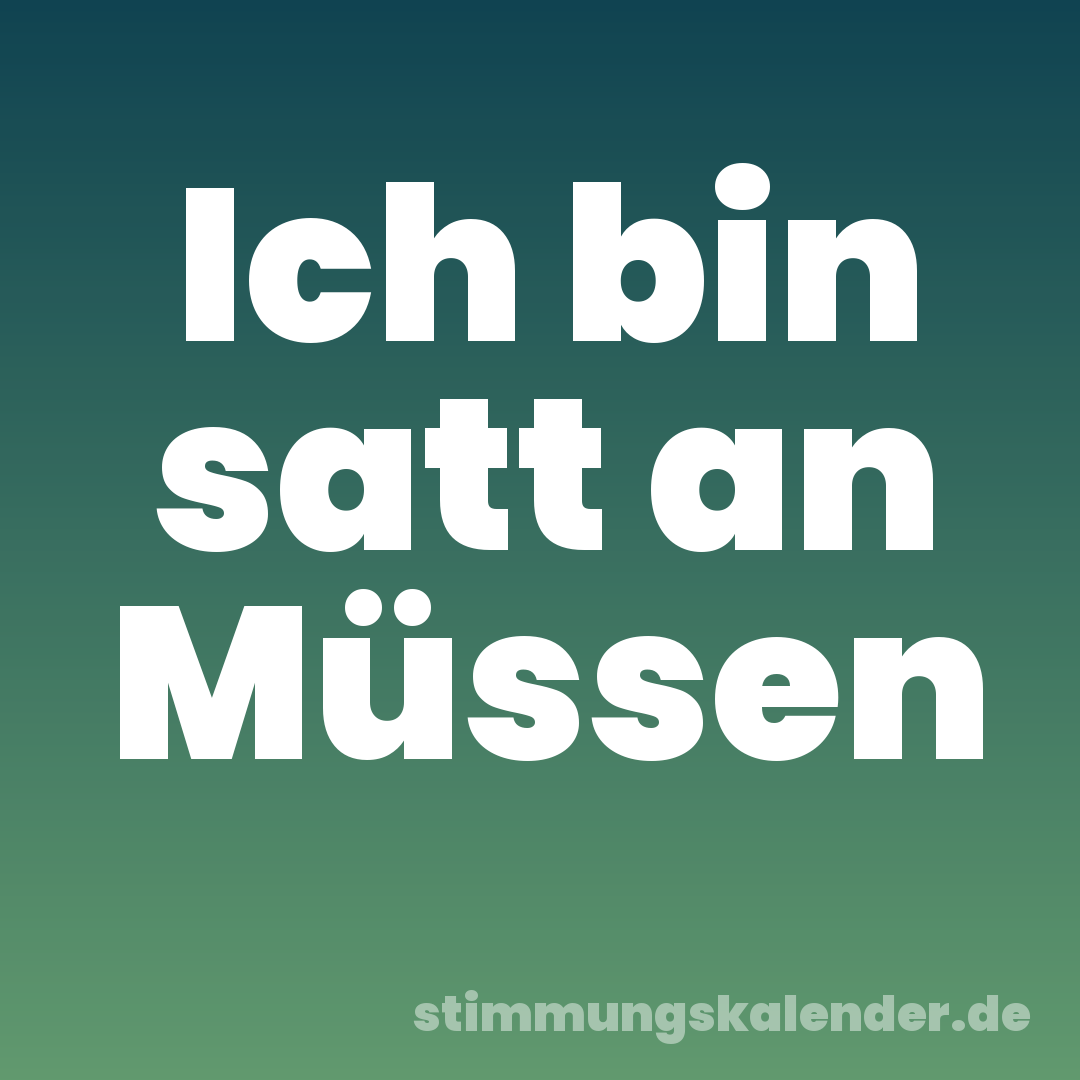 Ich bin satt an Müssen