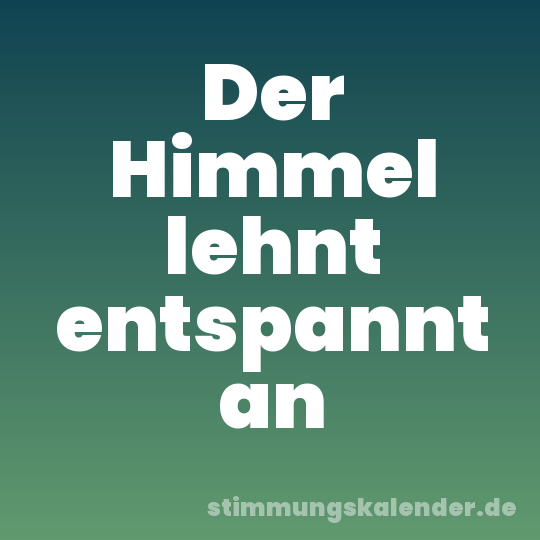 Der Himmel lehnt entspannt an