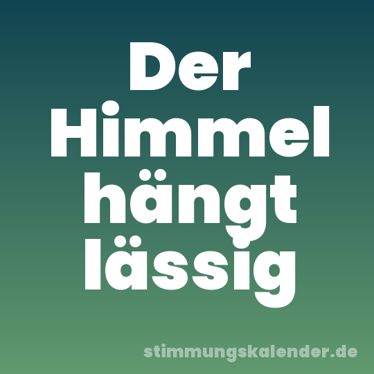 Der Himmel hängt lässig