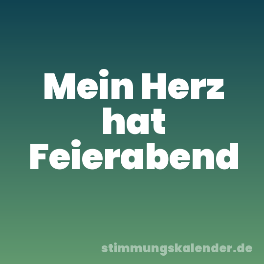 Mein Herz hat Feierabend