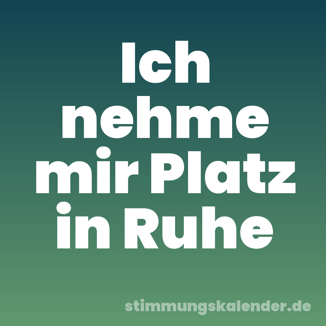 Ich nehme mir Platz in Ruhe