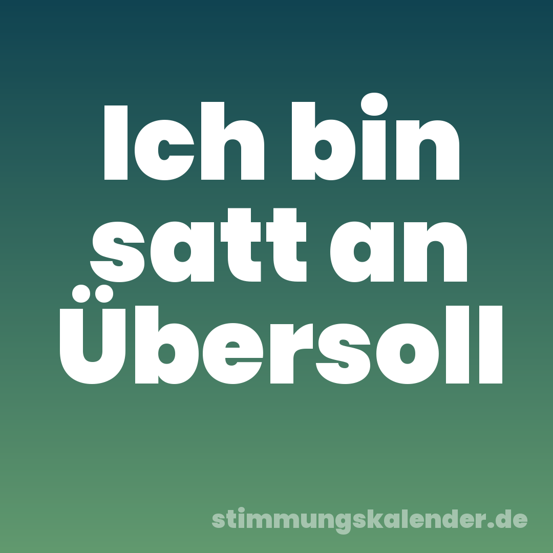 Ich bin satt an Übersoll