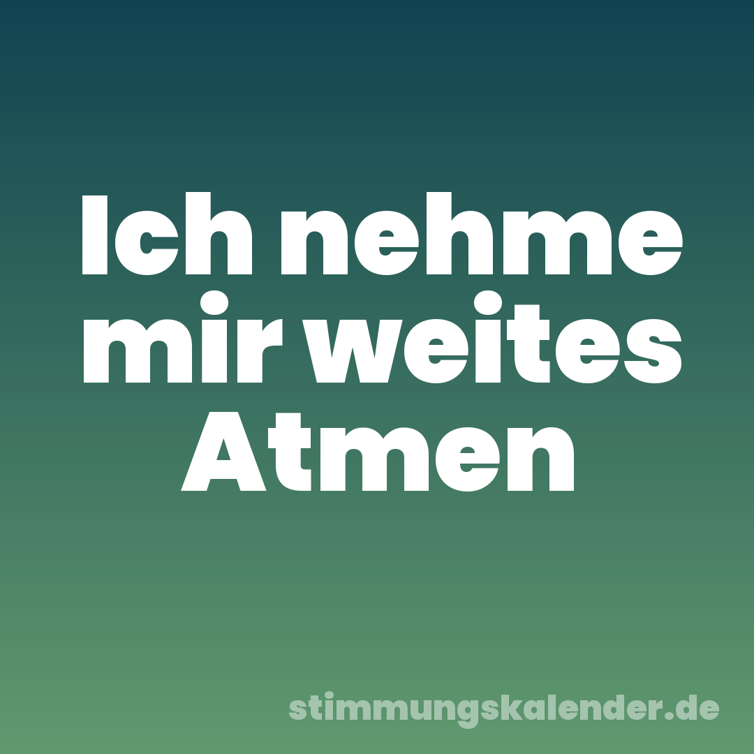 Ich nehme mir weites Atmen