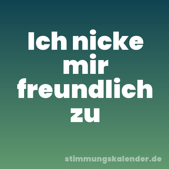 Ich nicke mir freundlich zu