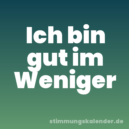 Ich bin gut im Weniger