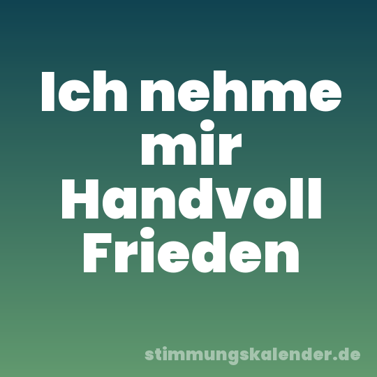 Ich nehme mir Handvoll Frieden