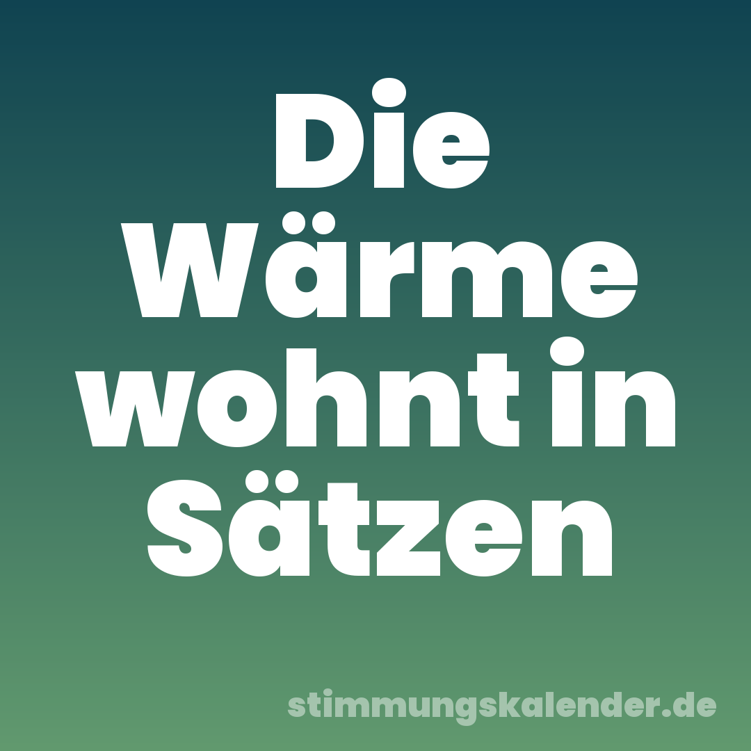 Die Wärme wohnt in Sätzen