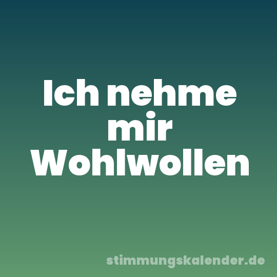 Ich nehme mir Wohlwollen