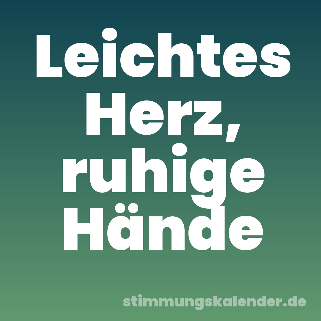 Leichtes Herz, ruhige Hände