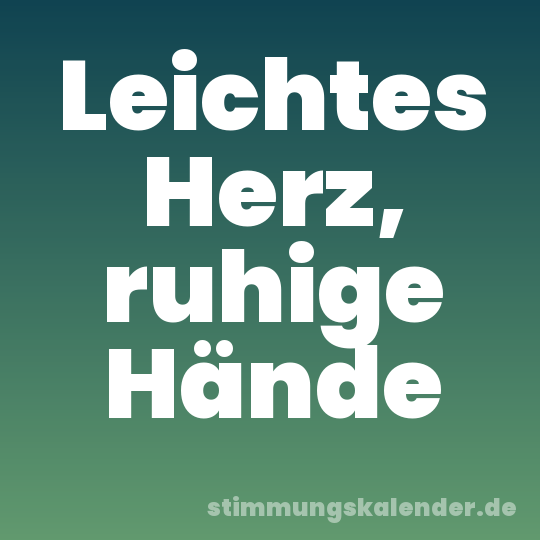 Leichtes Herz, ruhige Hände