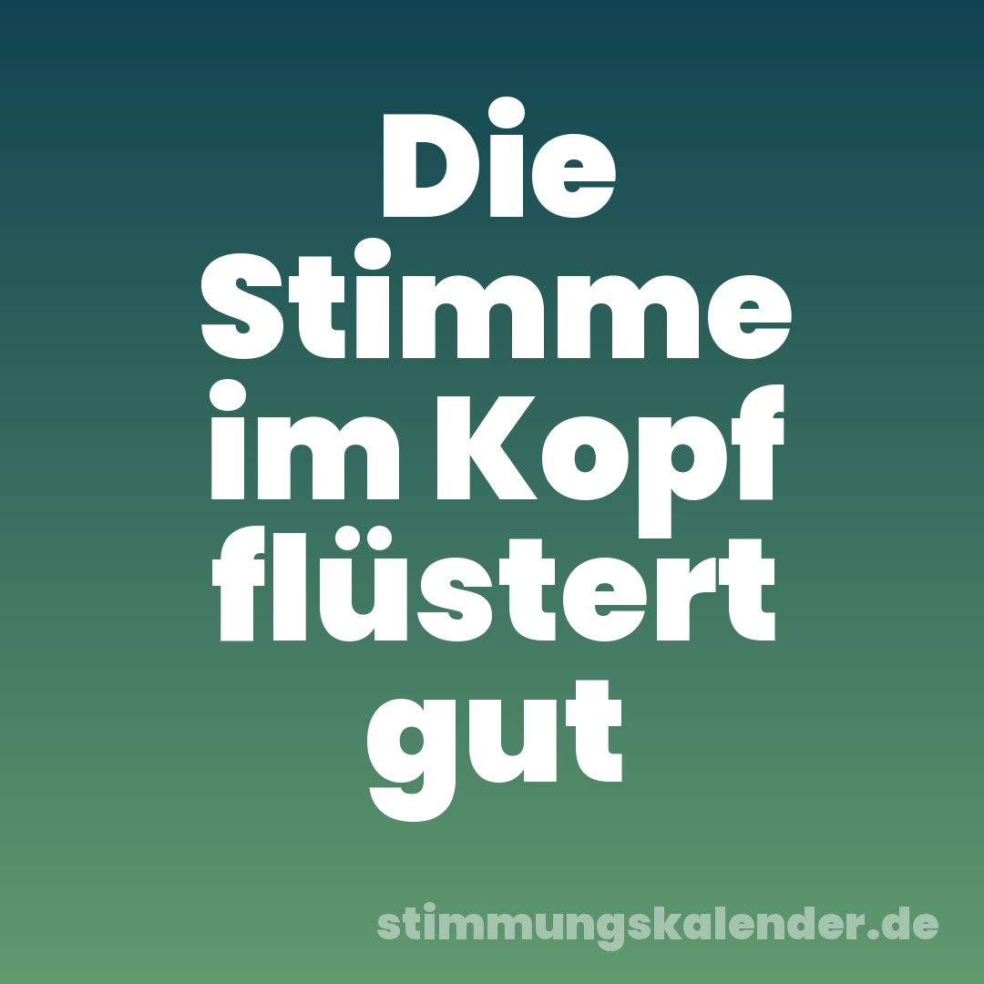 Die Stimme im Kopf flüstert gut