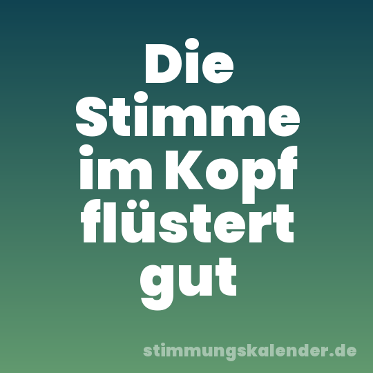 Die Stimme im Kopf flüstert gut