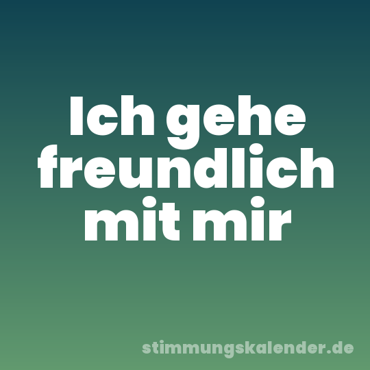 Ich gehe freundlich mit mir