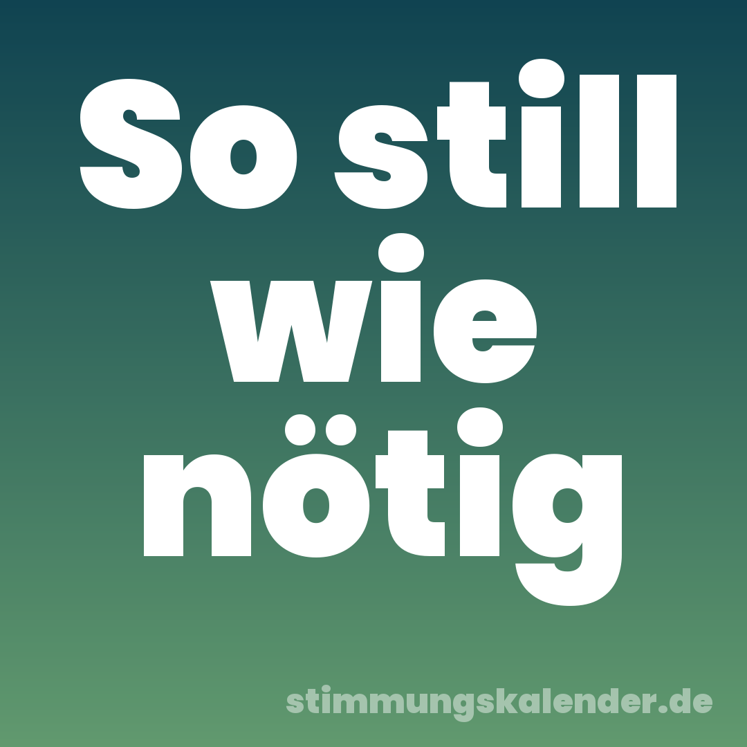 So still wie nötig