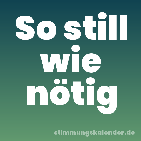 So still wie nötig