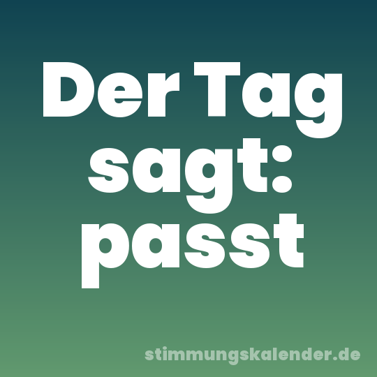 Der Tag sagt: passt