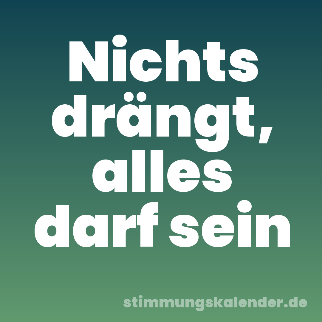 Nichts drängt, alles darf sein