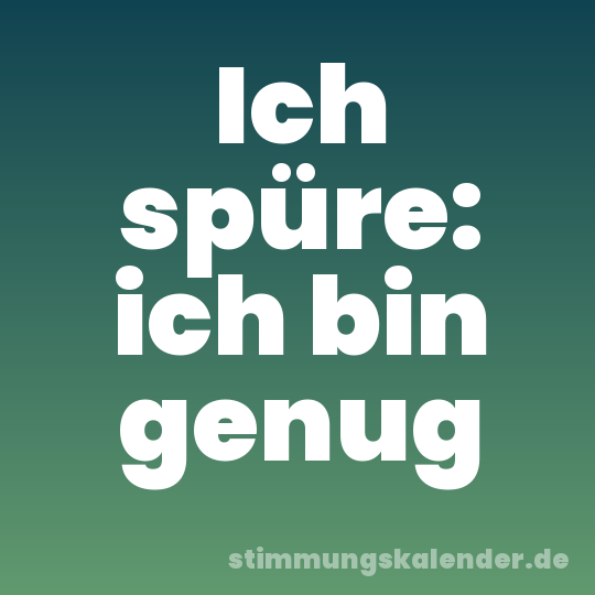 Ich spüre: ich bin genug