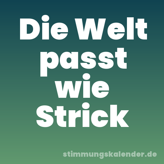 Die Welt passt wie Strick