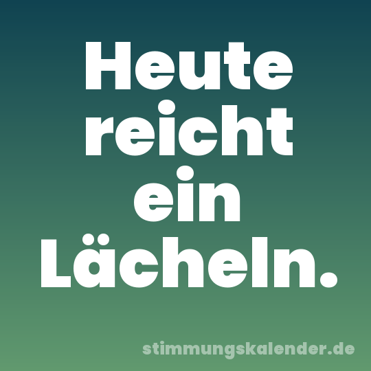 Heute reicht ein Lächeln.