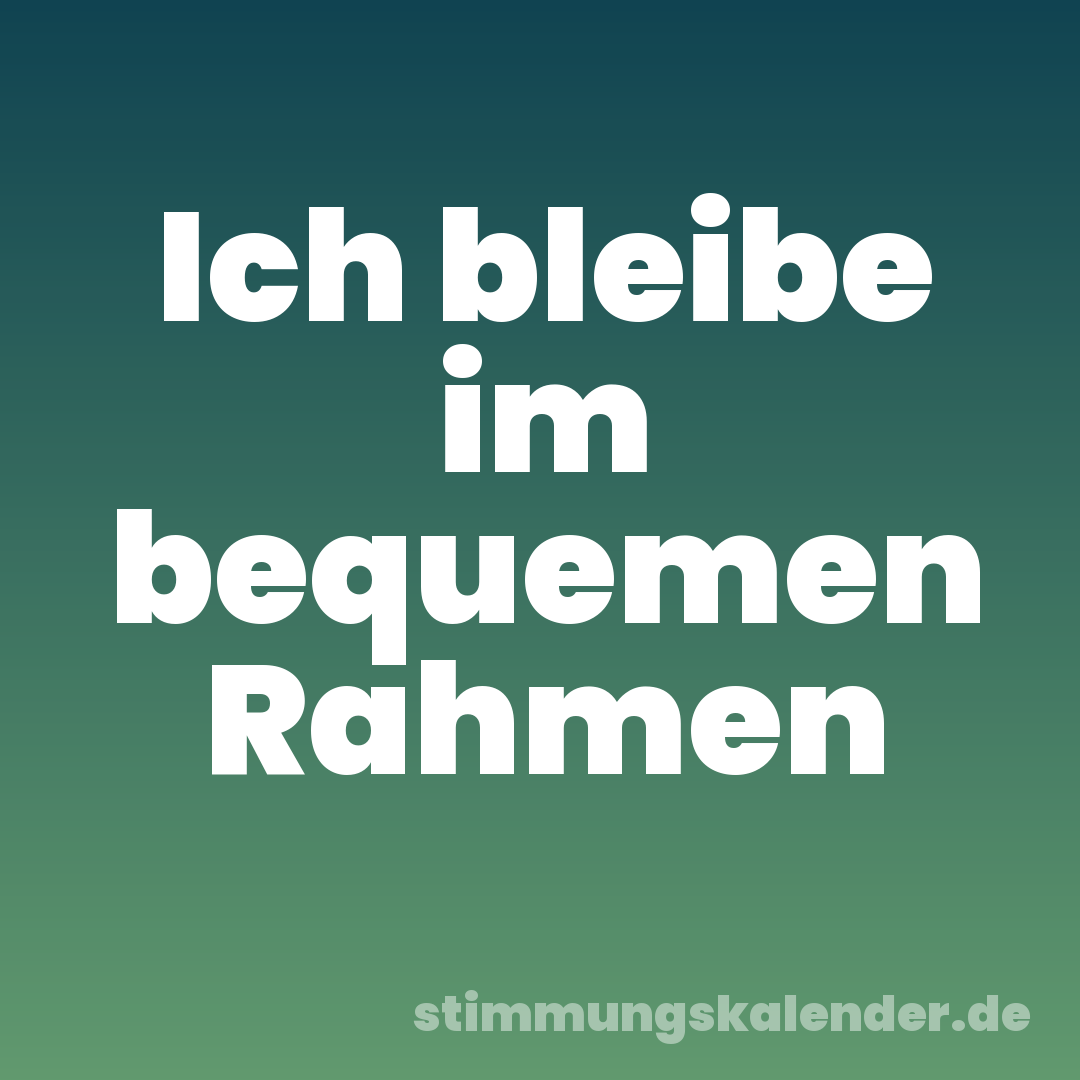 Ich bleibe im bequemen Rahmen