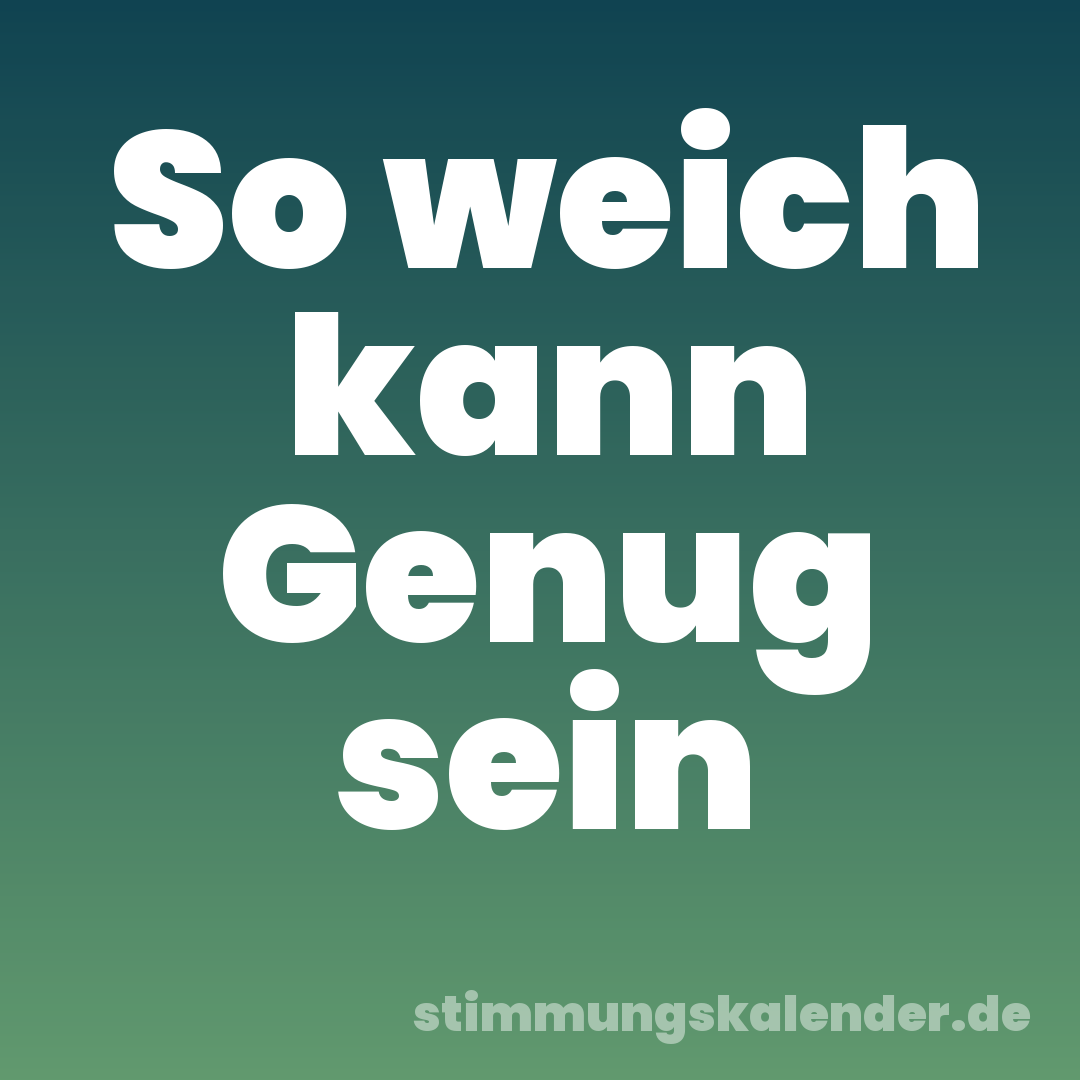 So weich kann Genug sein