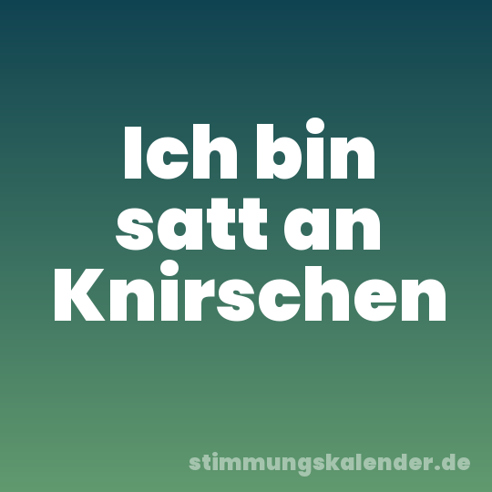Ich bin satt an Knirschen