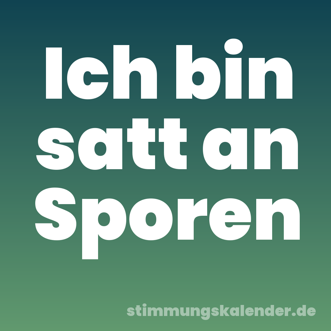 Ich bin satt an Sporen